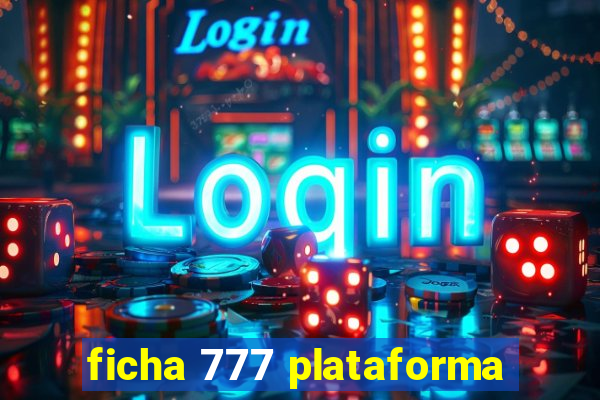 ficha 777 plataforma